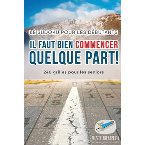 Il faut bien commencer quelque part ! Le Sudoku pour les débutants 240 grilles pour les seniors