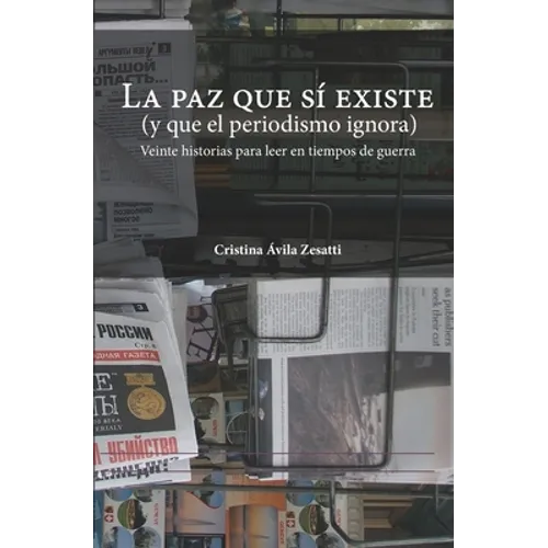 La paz que sí existe (y que el periodismo ignora): Veinte historias para leer en tiempos de guerra