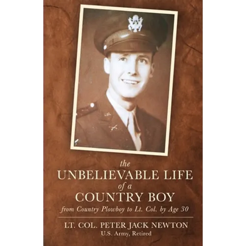 The Unbelievable Life of a Country Boy: from Country Plowboy to Lt. Colonel by Age 30