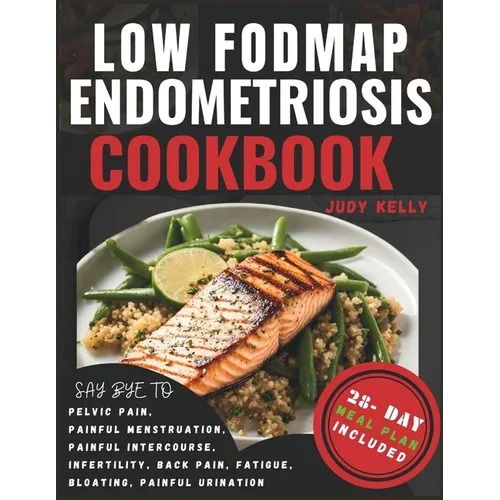 Low FODMAP Endometriosis Cookbook: Nutrient-Rich Recipes and 28-Day Meal Plan for Digestive Wellness, Bloating Relief, Abdominal Comfort, Pelvic Pain,