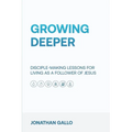Growing Deeper: Disciple-Making Lessons for Living as a Follower of Jesus