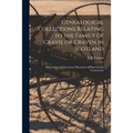 Genealogical Collections Relating to the Family of Cravie or Craven in Scotland: With Notes and Documents Illustrative of Their Family Connections