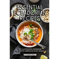 Essential Ecuadorian Recipes: An Illustrated Cookbook of South American Dish Ideas!