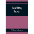 Hunter Family Records: An Account Of The First American Settlers And Colonial Families Of The Name Of Hunter, And Other Genealogical And Hist