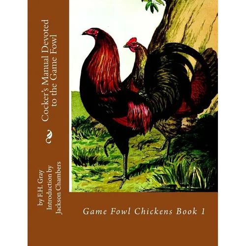 Cocker's Manual Devoted to the Game Fowl: Game Fowl Chickens Book 1