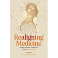 Realigning Medicine: Building an Authentic, Fulfilling, and Thriving Healthcare Practice