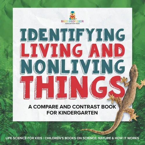 Identifying Living and Nonliving Things A Compare and Contrast Book for Kindergarten Life Science for Kids Children's Books on Science, Nature & How I