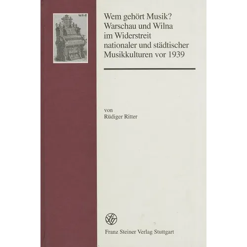 Wem Gehort Musik? Warschau Und Wilna Im Widerstreit Nationaler Und Stadtischer Musikkulturen VOR 1939