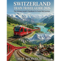 Switzerland Train Travel Guide 2026: Scenic Rail Routes, Alpine Cities, Money-Saving Passes, and Easy Itineraries for First-Timers