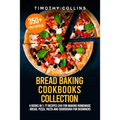 Bread Baking Cookbooks Collection: 4 Books In 1: 77 Recipes (x4) For Making Homemade Bread, Pizza, Pasta And Sourdough For Beginners