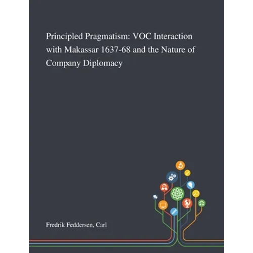 Principled Pragmatism: VOC Interaction With Makassar 1637-68 and the Nature of Company Diplomacy