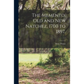 The Memento, Old and New Natchez, 1700 to 1897.; c.1