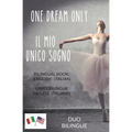 One Dream Only / Il mio unico sogno (Libro bilingue: inglese - italiano)