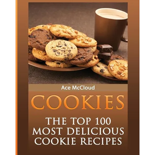 Cookies: The Top 100 Most Delicious Cookie Recipes