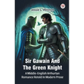 Sir Gawain And The Green Knight A Middle-English Arthurian Romance Retold In Modern Prose