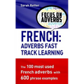 French: Adverbs Fast Track Learning: The 100 most used French adverbs with 600 phrase examples
