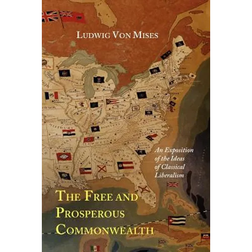 The Free and Prosperous Commonwealth; An Exposition of the Ideas of Classical Liberalism