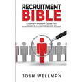 The Recruitment Bible: A Complete Beginner's Guide That Develops The Attributes That All Recruitment Consultants Need To Succeed