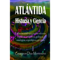 Atlántida Historia Y Ciencia: Las Fuentes Primarias Greco-Latinas, Cartaginesas, Tartésicas, Árabes Y Egipcias de la Historia de la Civilización de