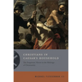 Christians in Caesar's Household: The Emperors' Slaves in the Makings of Christianity