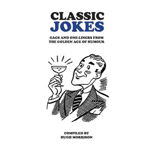 Classic Jokes: Hilarious gags and one-liners from the golden age of humour
