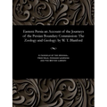 Eastern Persia an Account of the Journeys of the Persian Boundary Commission: The Zoology and Geology: By W. T. Blanford