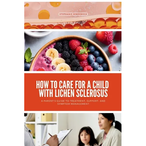 How to Care for a Child with Lichen Sclerosus: A Parent's Guide to Treatment, Support, and Symptom Management