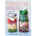 Mason Jar Salads and More: 50 Layered Lunches to Grab & Go
