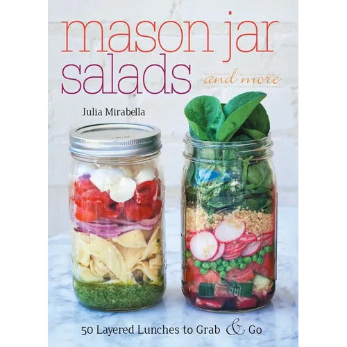 Mason Jar Salads and More: 50 Layered Lunches to Grab & Go