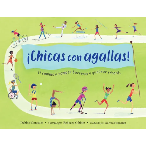¡Chicas Con Agallas! (Spanish Edition): El Camino a Romper Barreras Y Quebrar Récords