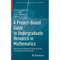 A Project-Based Guide to Undergraduate Research in Mathematics: Starting and Sustaining Accessible Undergraduate Research