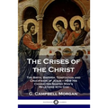 The Crises of the Christ: The Birth, Baptism, Temptation and Crucifixion of Jesus - How His Character Shaped Man's Relations with God