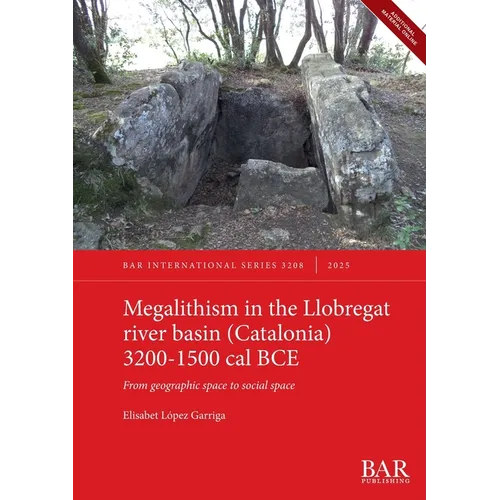 Megalithism in the Llobregat river basin (Catalonia) 3200-1500 cal BCE: From geographic space to social space
