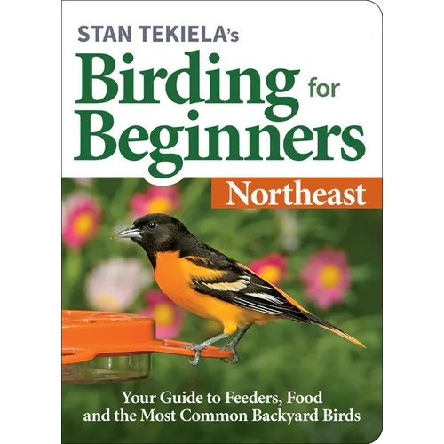 Stan Tekiela's Birding for Beginners: Northeast: Your Guide to Feeders, Food, and the Most Common Backyard Birds