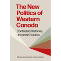 The New Politics of Western Canada: Contested Histories, Uncertain Futures