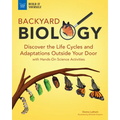 Backyard Biology: Discover the Life Cycles and Adaptations Outside Your Door with Hands-On Science Activities