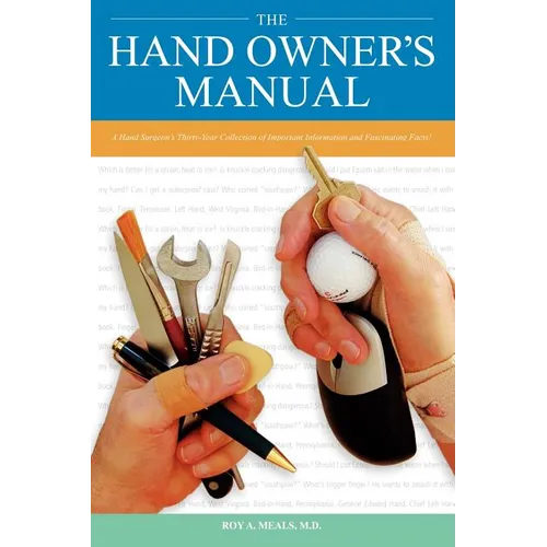 The Hand Owner's Manual: A Hand Surgeon's Thirty-Year Collection of Important Information and Fascinating Facts