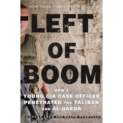 Left of Boom: How a Young CIA Case Officer Penetrated the Taliban and Al-Qaeda