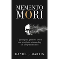Memento Mori: 7 pasos para aprender a vivir con propósito, sin miedo y sin arrepentimientos