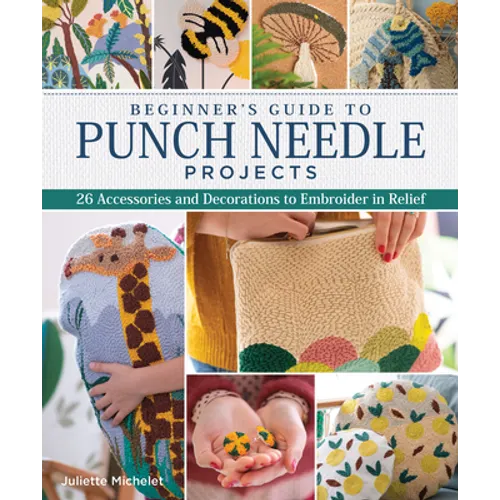 Beginner's Guide to Punch Needle Projects: 26 Accessories and Decorations to Embroider in Relief