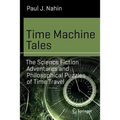 Time Machine Tales: The Science Fiction Adventures and Philosophical Puzzles of Time Travel