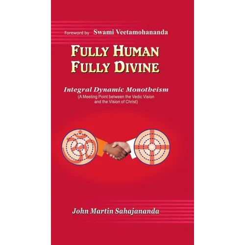 Fully Human- Fully Divine: Integral Dynamic Monotheism, a Meeting Point Between the Vedic Vision and the Vision of Christ