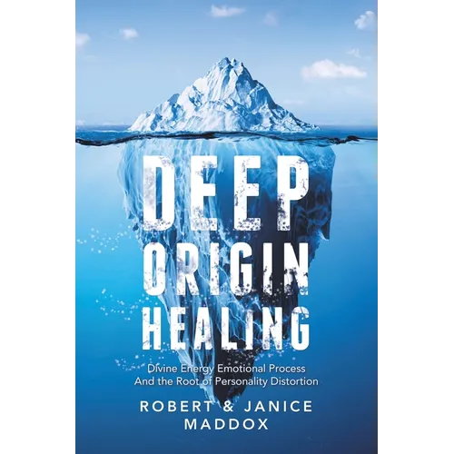 Deep Origin Healing: Divine Energy Emotional Process and the Root of Personality Distortion