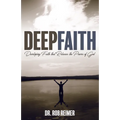 Deep Faith: Developing Faith That Releases the Power of God