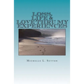 Loss, Life, & Love Thru My Experiences