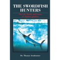 The Swordfish Hunters: The Life, Death, and Future of Xiphias Gladius