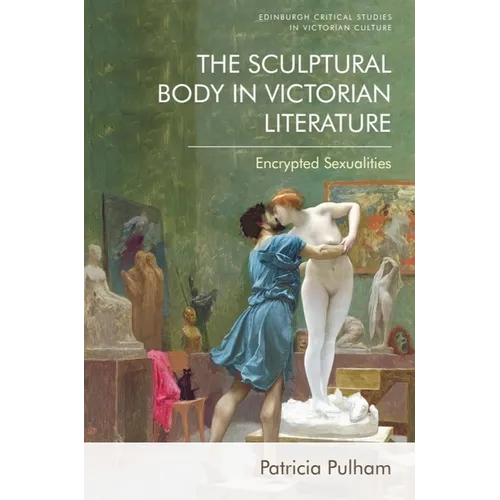 The Sculptural Body in Victorian Literature: Encrypted Sexualities