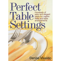 Perfect Table Settings: Hundreds of Easy and Elegant Ideas for Napkin Folds and Table Arrangements