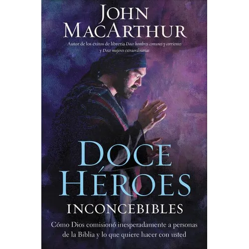 La Doce h��roes inconcebibles: C��mo comision�� Dios a personas impensadas en la Biblia y lo que quiere hace