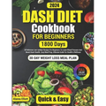 Dash Diet Cookbook For Beginners: 30-Day Weight Loss Meal Plan, 1800 Days of Delicious Low-Sodium Dash Diet Recipes For Beginners To Lower Blood Press